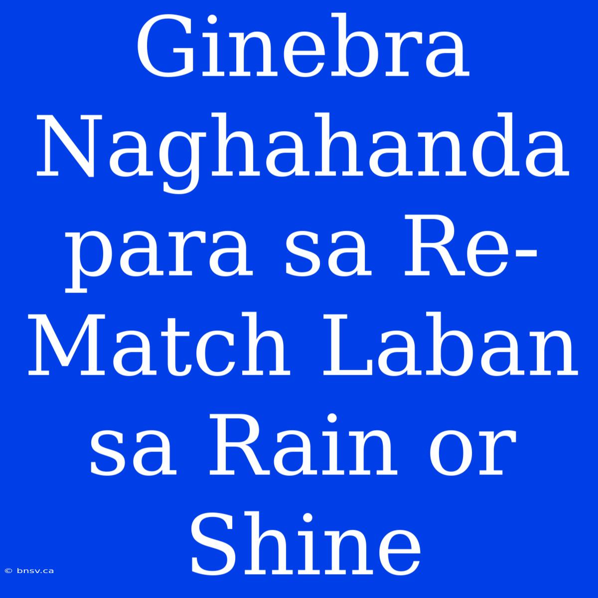 Ginebra Naghahanda Para Sa Re-Match Laban Sa Rain Or Shine