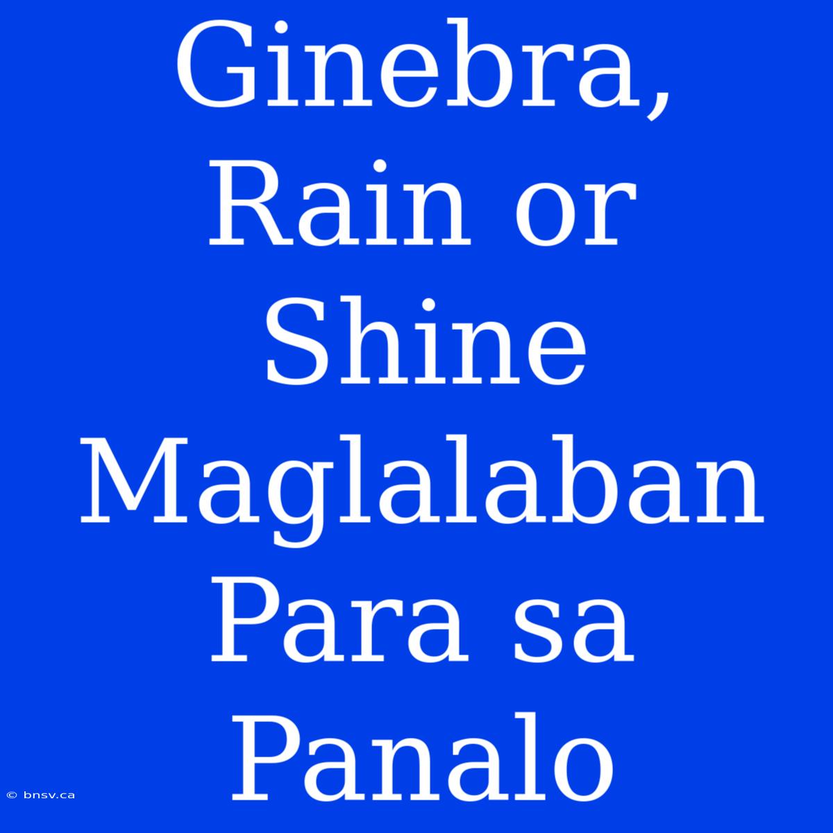 Ginebra, Rain Or Shine Maglalaban Para Sa Panalo