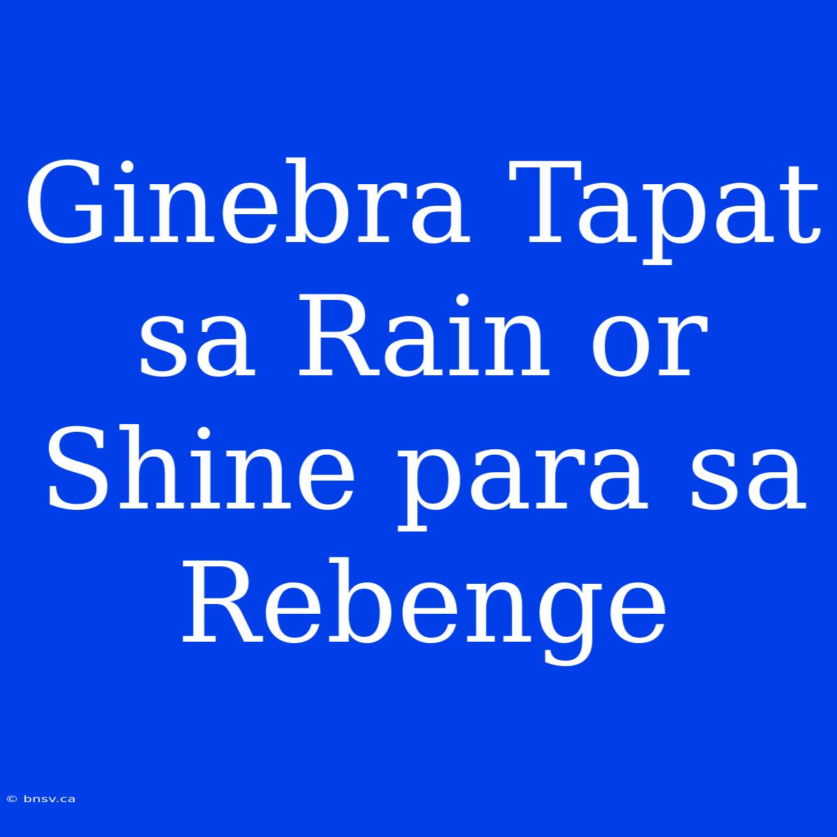 Ginebra Tapat Sa Rain Or Shine Para Sa Rebenge