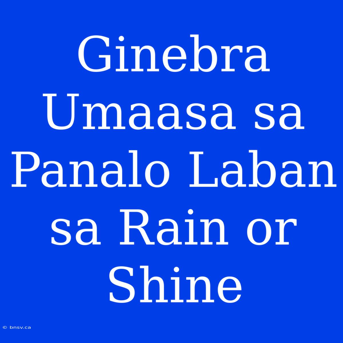 Ginebra Umaasa Sa Panalo Laban Sa Rain Or Shine