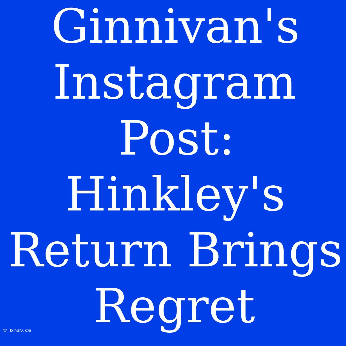 Ginnivan's Instagram Post: Hinkley's Return Brings Regret