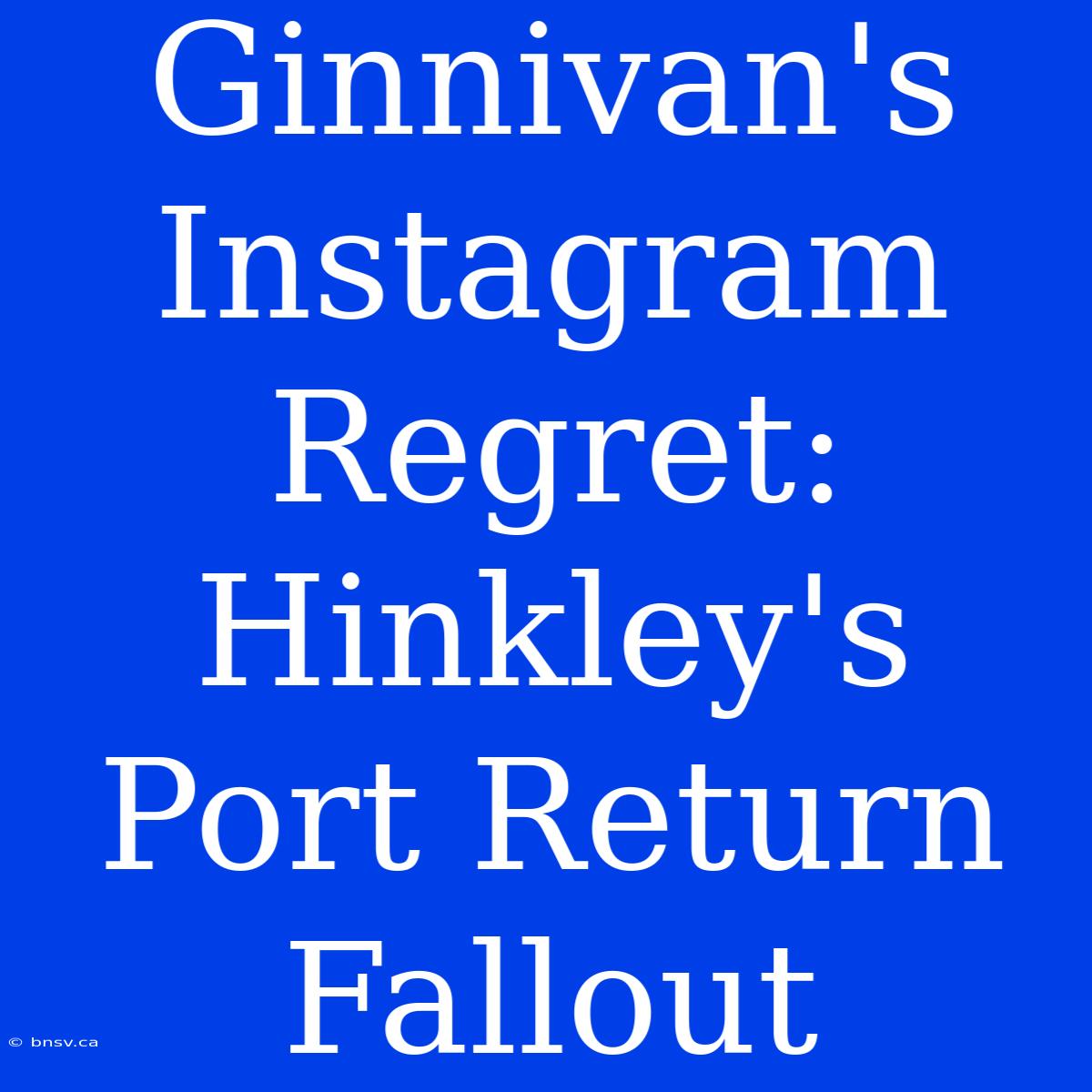 Ginnivan's Instagram Regret: Hinkley's Port Return Fallout