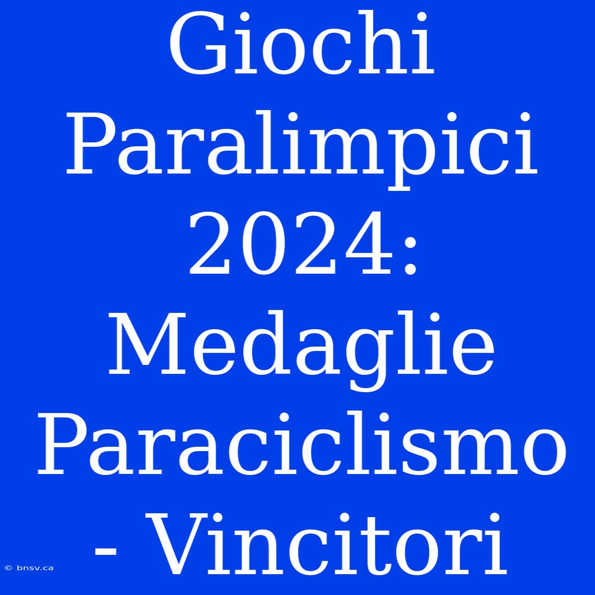 Giochi Paralimpici 2024: Medaglie Paraciclismo - Vincitori