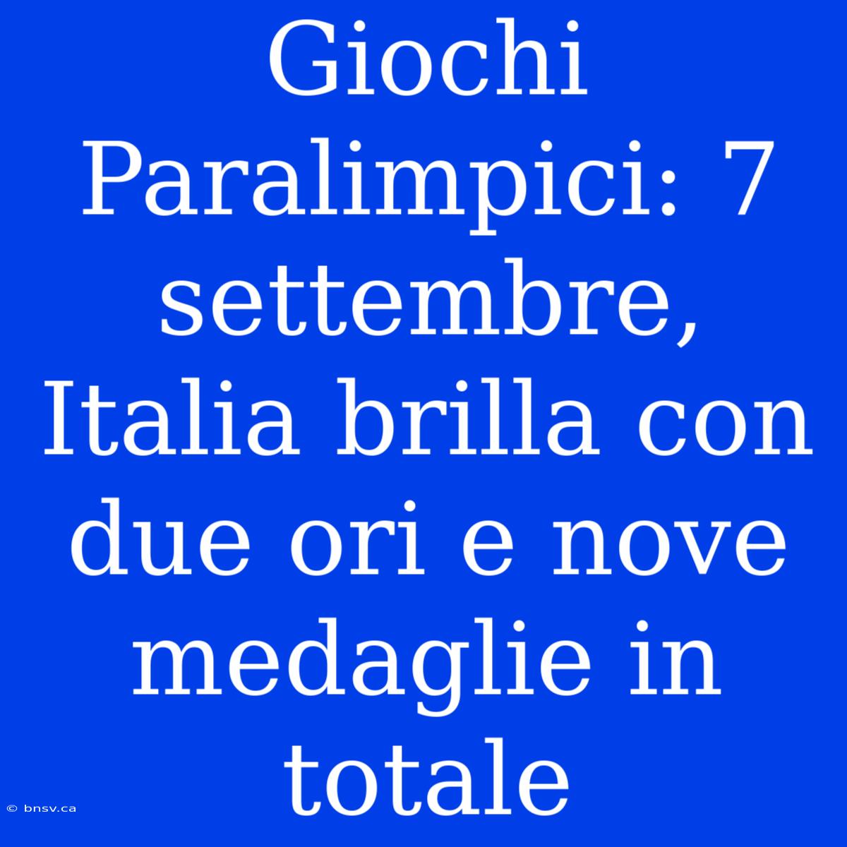 Giochi Paralimpici: 7 Settembre, Italia Brilla Con Due Ori E Nove Medaglie In Totale