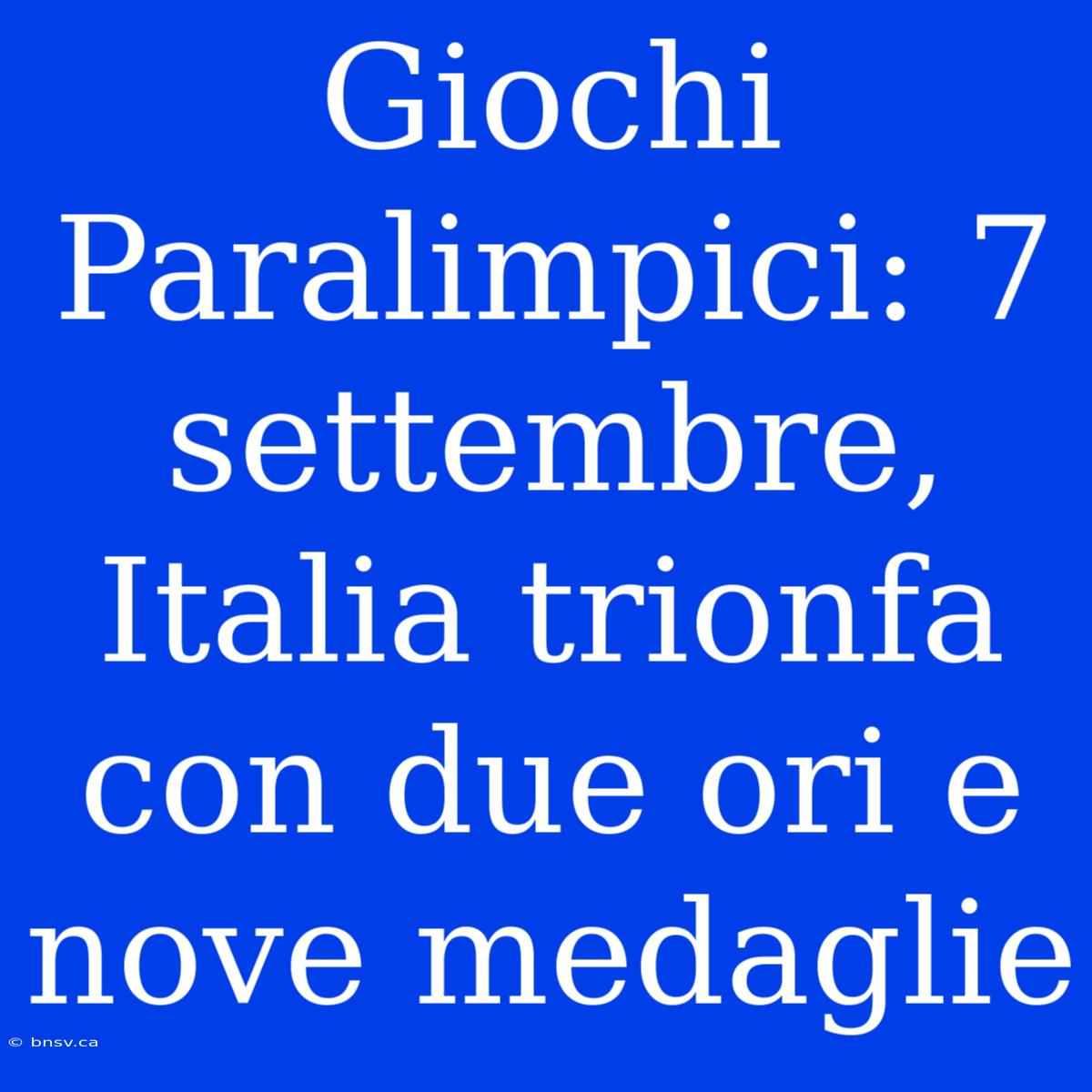 Giochi Paralimpici: 7 Settembre, Italia Trionfa Con Due Ori E Nove Medaglie