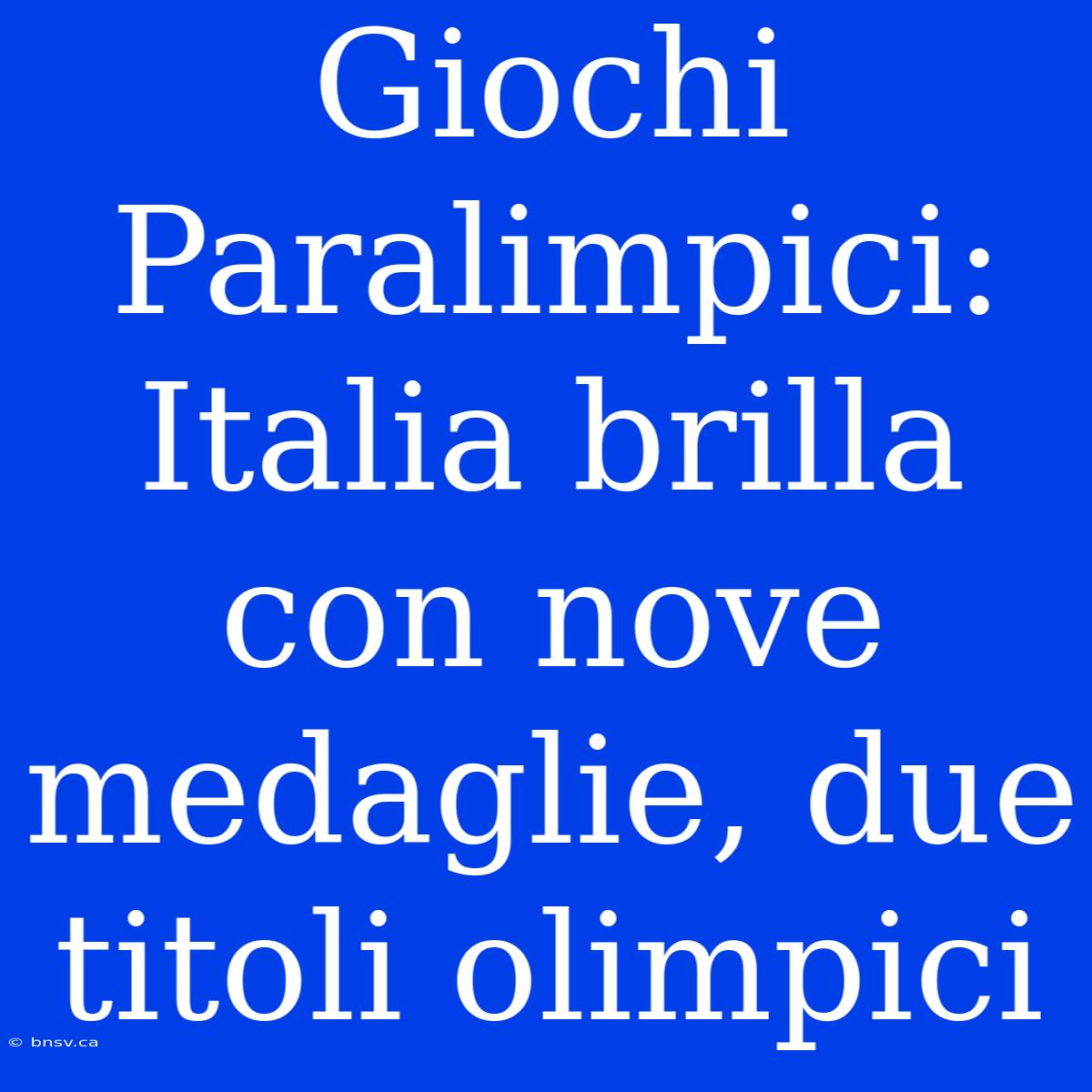 Giochi Paralimpici: Italia Brilla Con Nove Medaglie, Due Titoli Olimpici