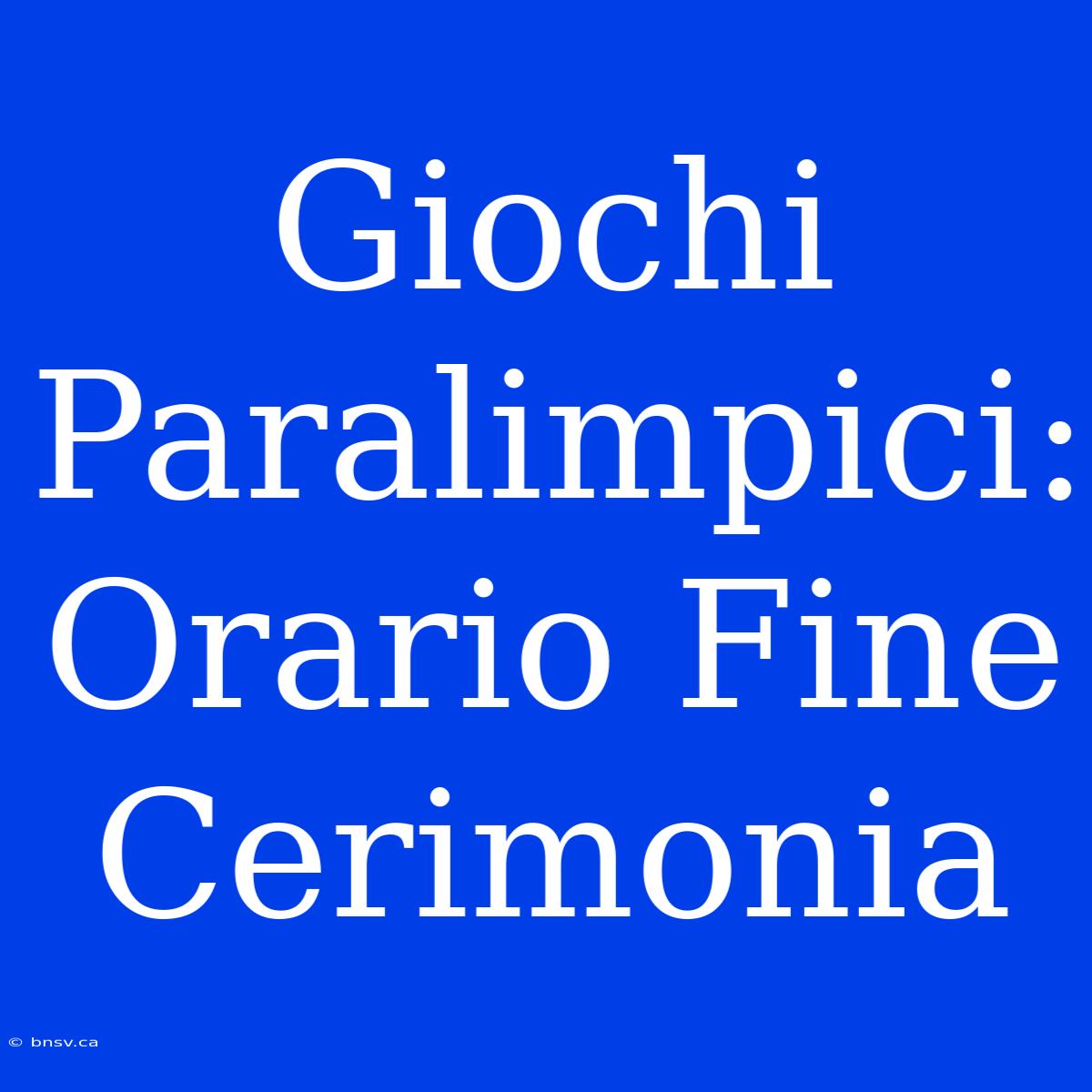 Giochi Paralimpici: Orario Fine Cerimonia