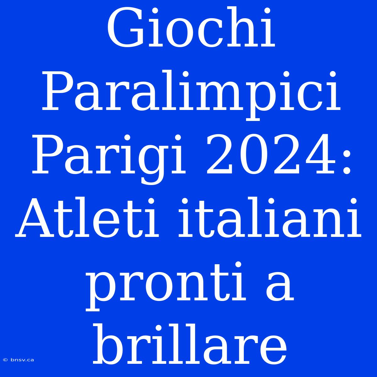 Giochi Paralimpici Parigi 2024: Atleti Italiani Pronti A Brillare