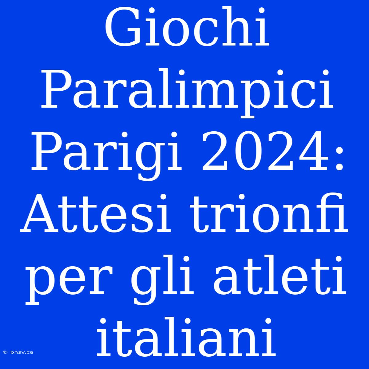 Giochi Paralimpici Parigi 2024: Attesi Trionfi Per Gli Atleti Italiani