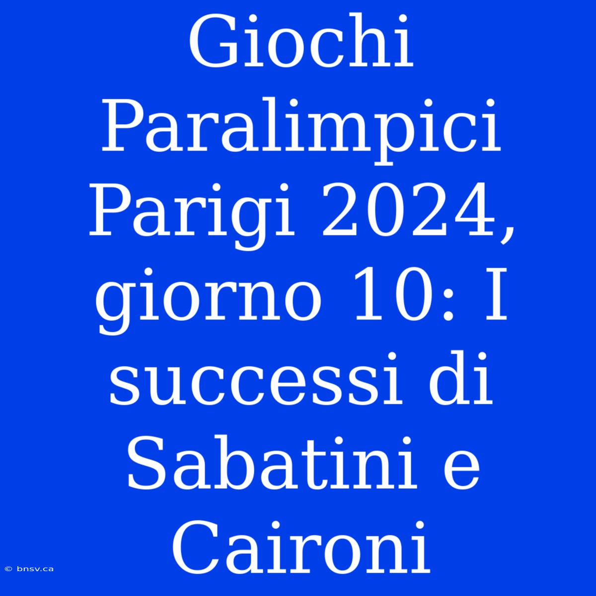 Giochi Paralimpici Parigi 2024, Giorno 10: I Successi Di Sabatini E Caironi