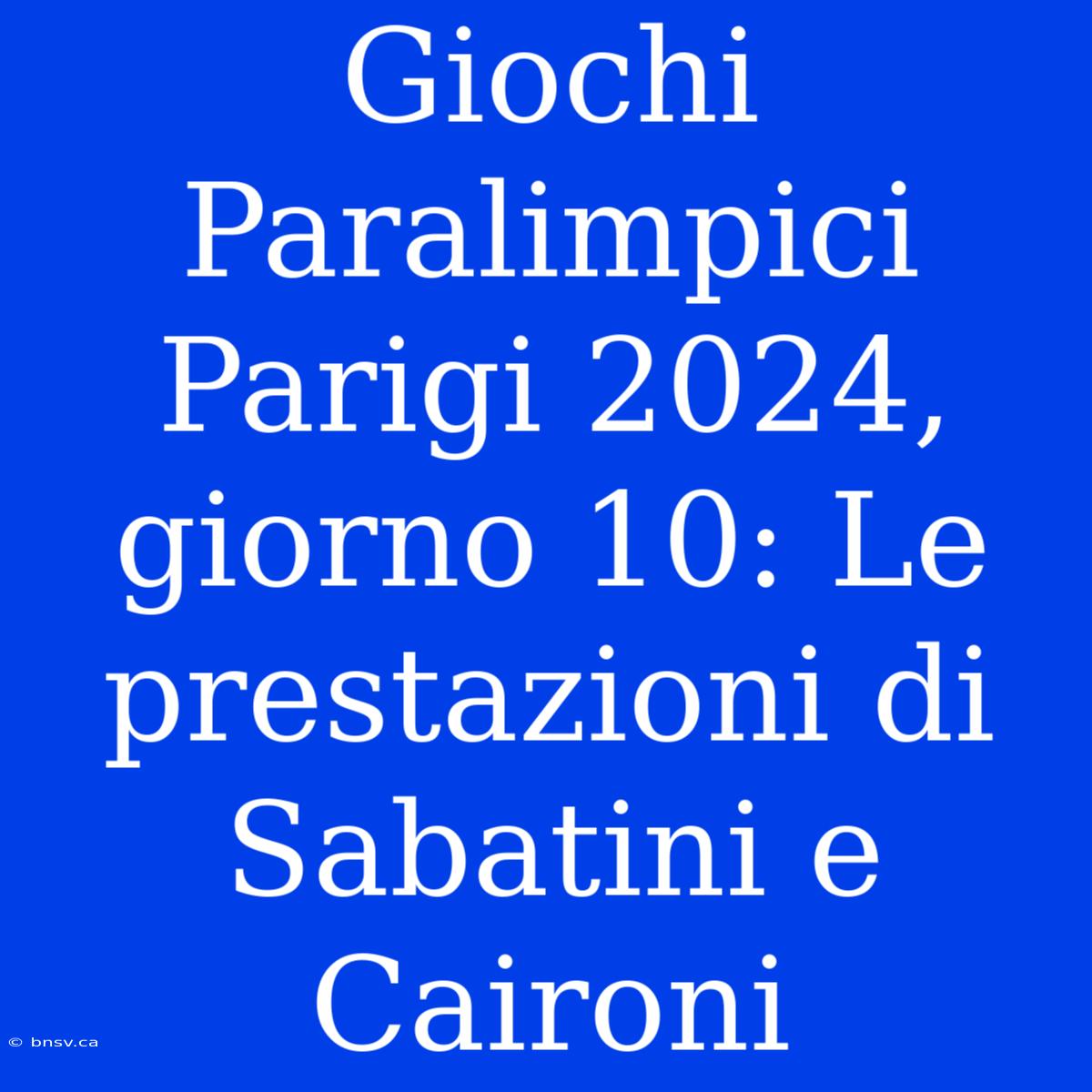 Giochi Paralimpici Parigi 2024, Giorno 10: Le Prestazioni Di Sabatini E Caironi