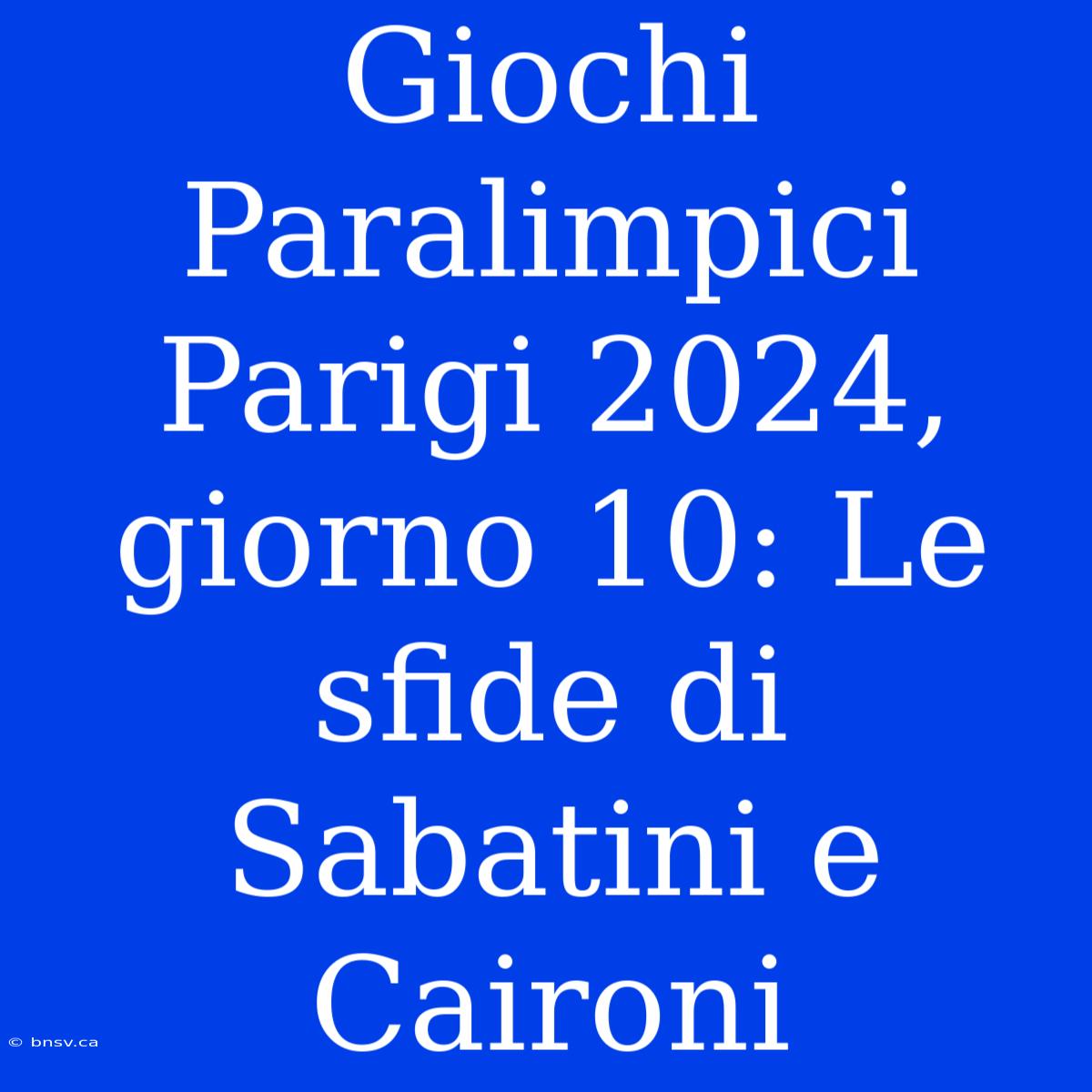 Giochi Paralimpici Parigi 2024, Giorno 10: Le Sfide Di Sabatini E Caironi