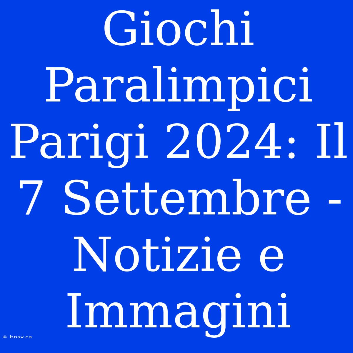 Giochi Paralimpici Parigi 2024: Il 7 Settembre - Notizie E Immagini