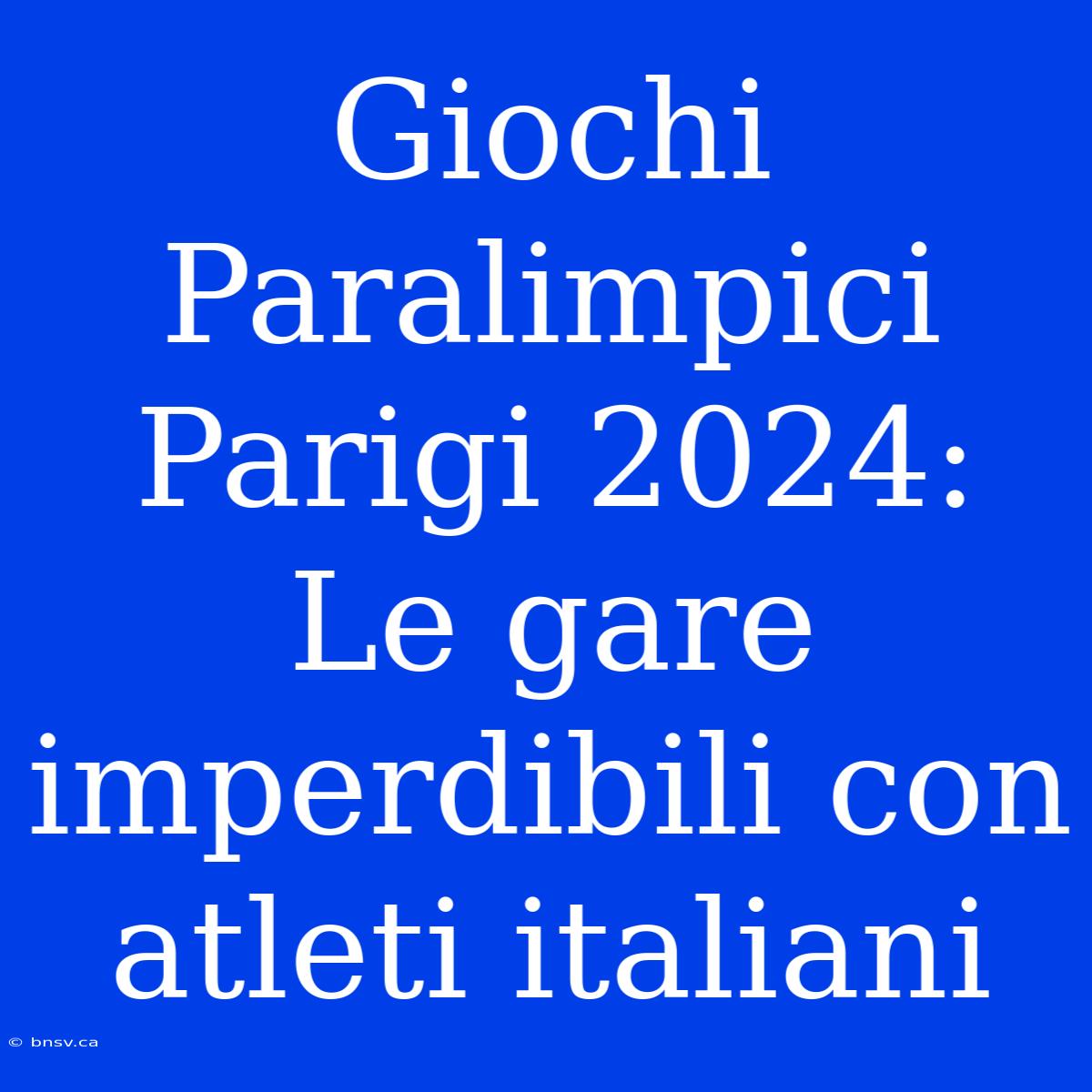 Giochi Paralimpici Parigi 2024: Le Gare Imperdibili Con Atleti Italiani