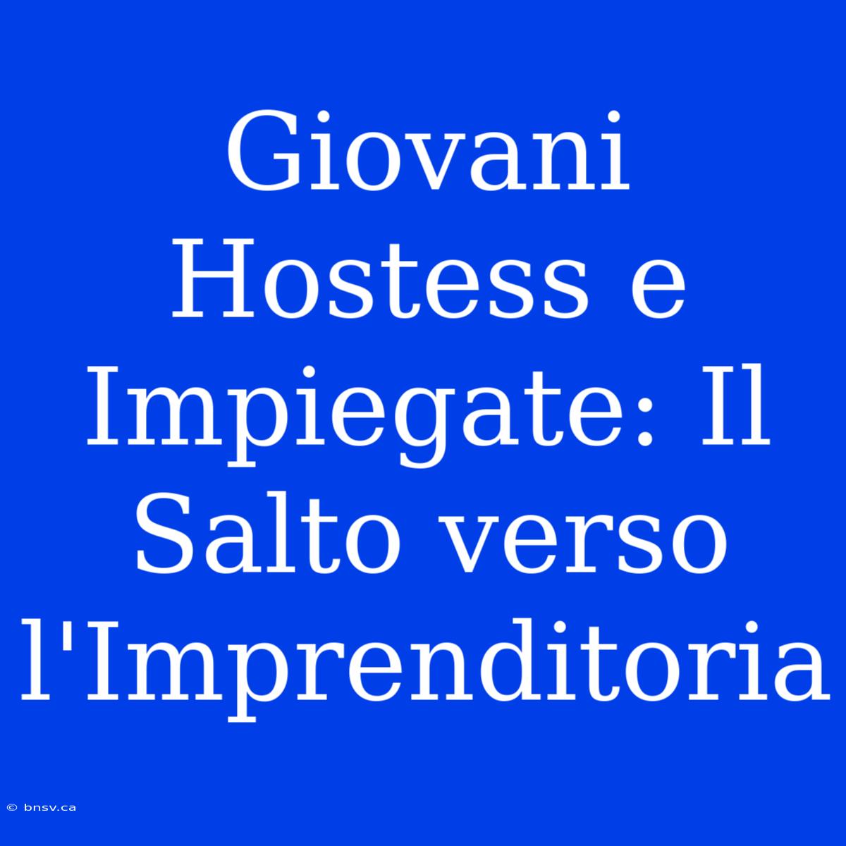 Giovani Hostess E Impiegate: Il Salto Verso L'Imprenditoria