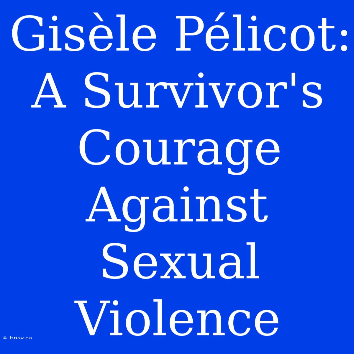 Gisèle Pélicot: A Survivor's Courage Against Sexual Violence