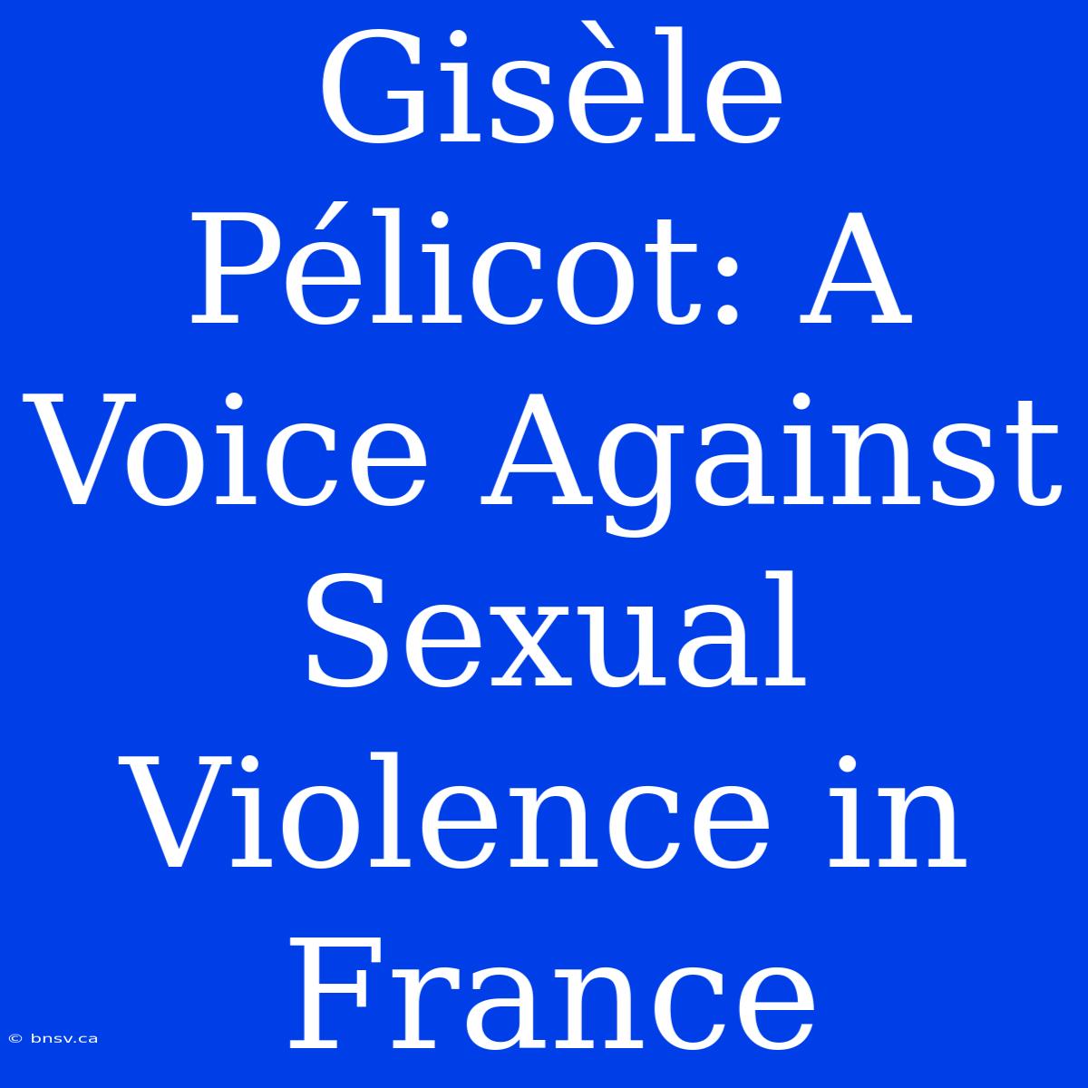 Gisèle Pélicot: A Voice Against Sexual Violence In France