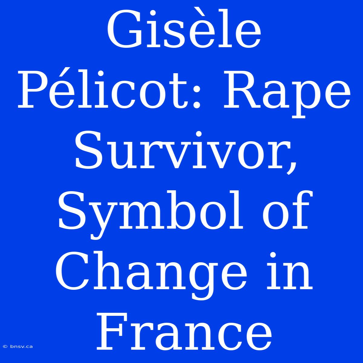 Gisèle Pélicot: Rape Survivor, Symbol Of Change In France