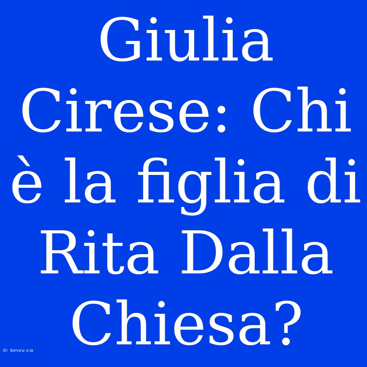 Giulia Cirese: Chi È La Figlia Di Rita Dalla Chiesa?