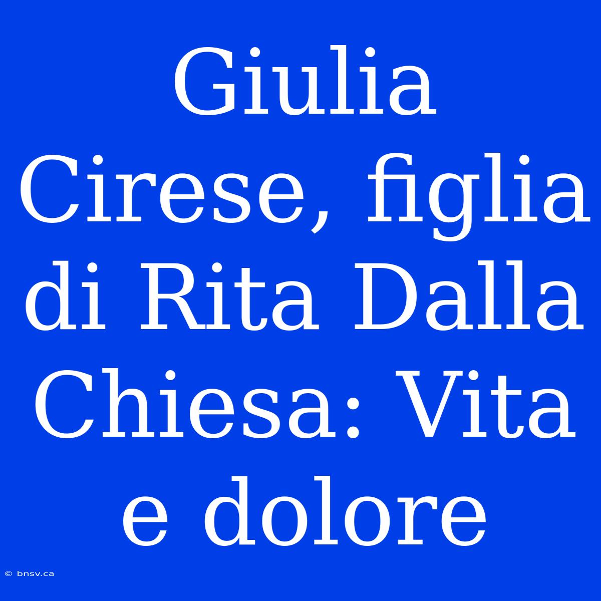 Giulia Cirese, Figlia Di Rita Dalla Chiesa: Vita E Dolore