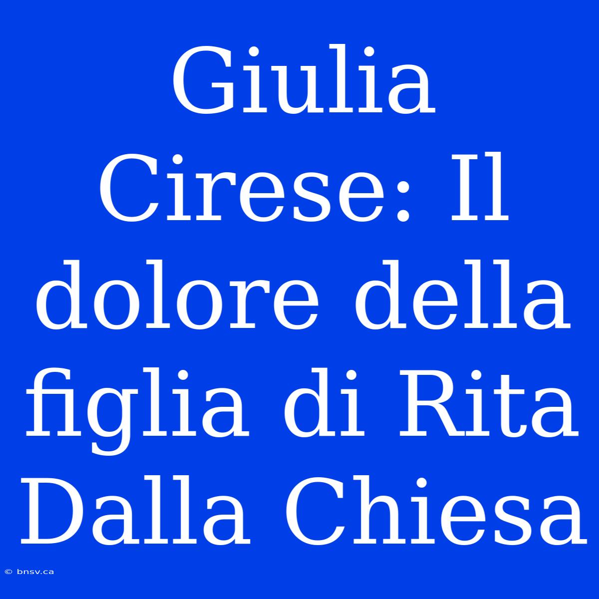 Giulia Cirese: Il Dolore Della Figlia Di Rita Dalla Chiesa