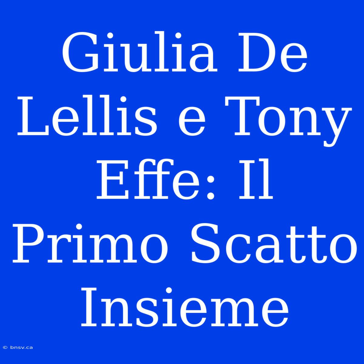 Giulia De Lellis E Tony Effe: Il Primo Scatto Insieme