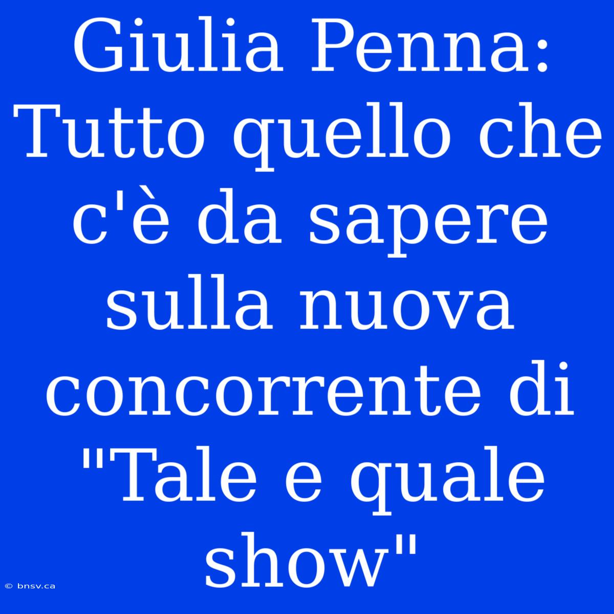 Giulia Penna: Tutto Quello Che C'è Da Sapere Sulla Nuova Concorrente Di 