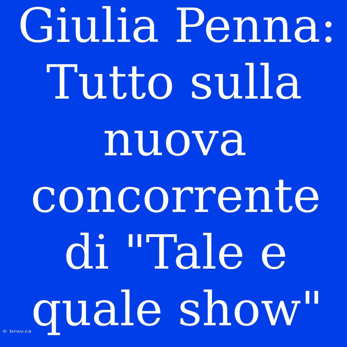 Giulia Penna: Tutto Sulla Nuova Concorrente Di 