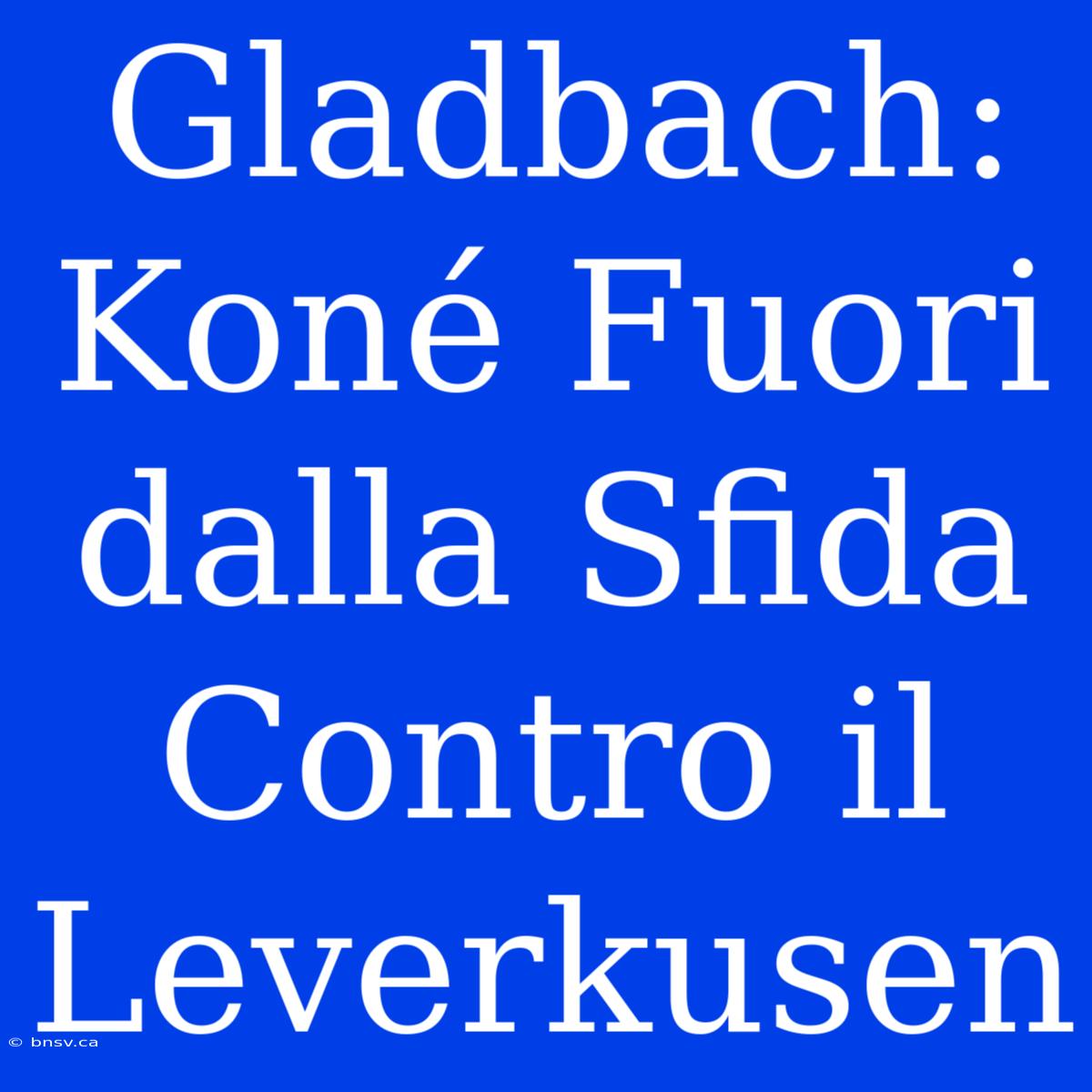 Gladbach: Koné Fuori Dalla Sfida Contro Il Leverkusen