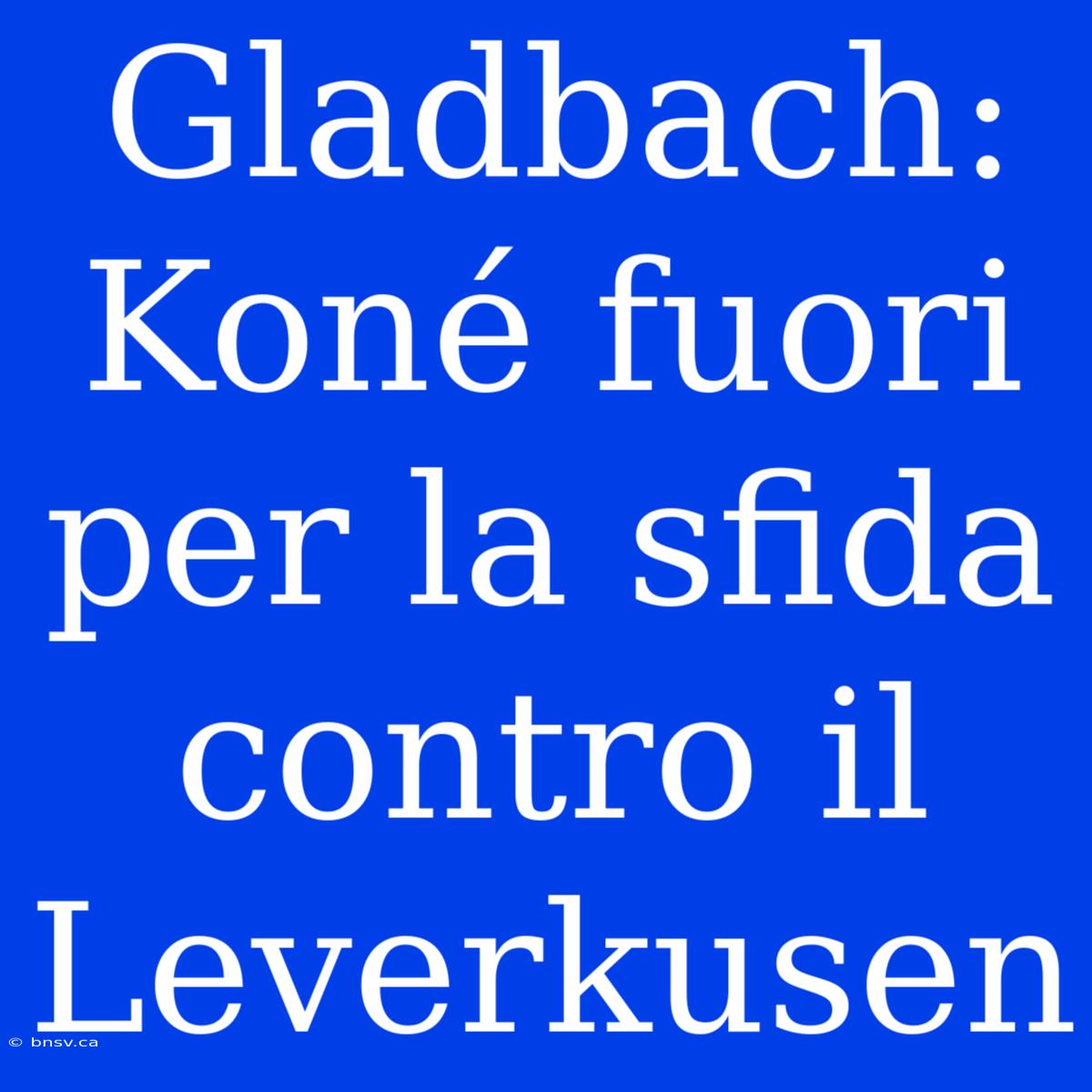 Gladbach: Koné Fuori Per La Sfida Contro Il Leverkusen