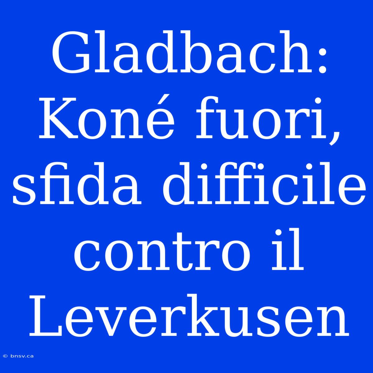 Gladbach: Koné Fuori, Sfida Difficile Contro Il Leverkusen