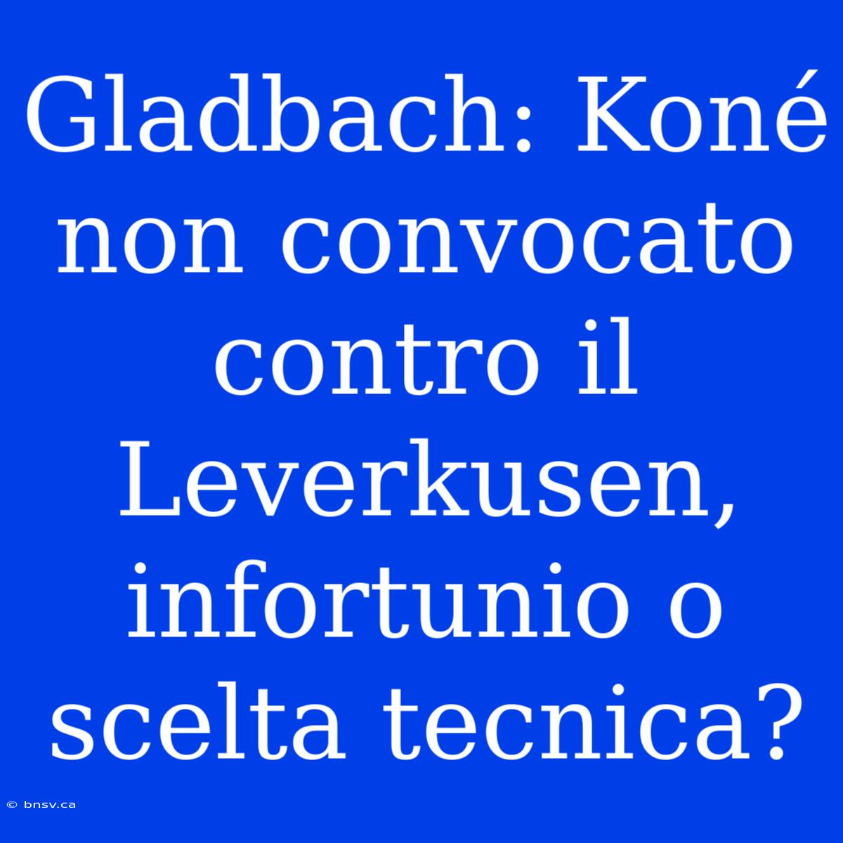 Gladbach: Koné Non Convocato Contro Il Leverkusen, Infortunio O Scelta Tecnica?