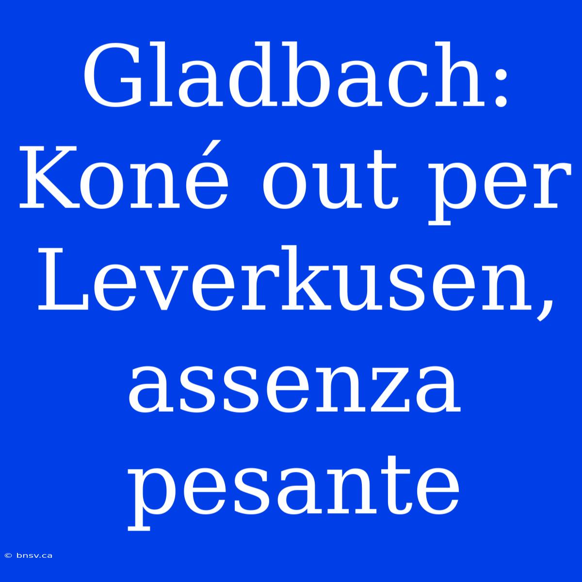 Gladbach: Koné Out Per Leverkusen, Assenza Pesante