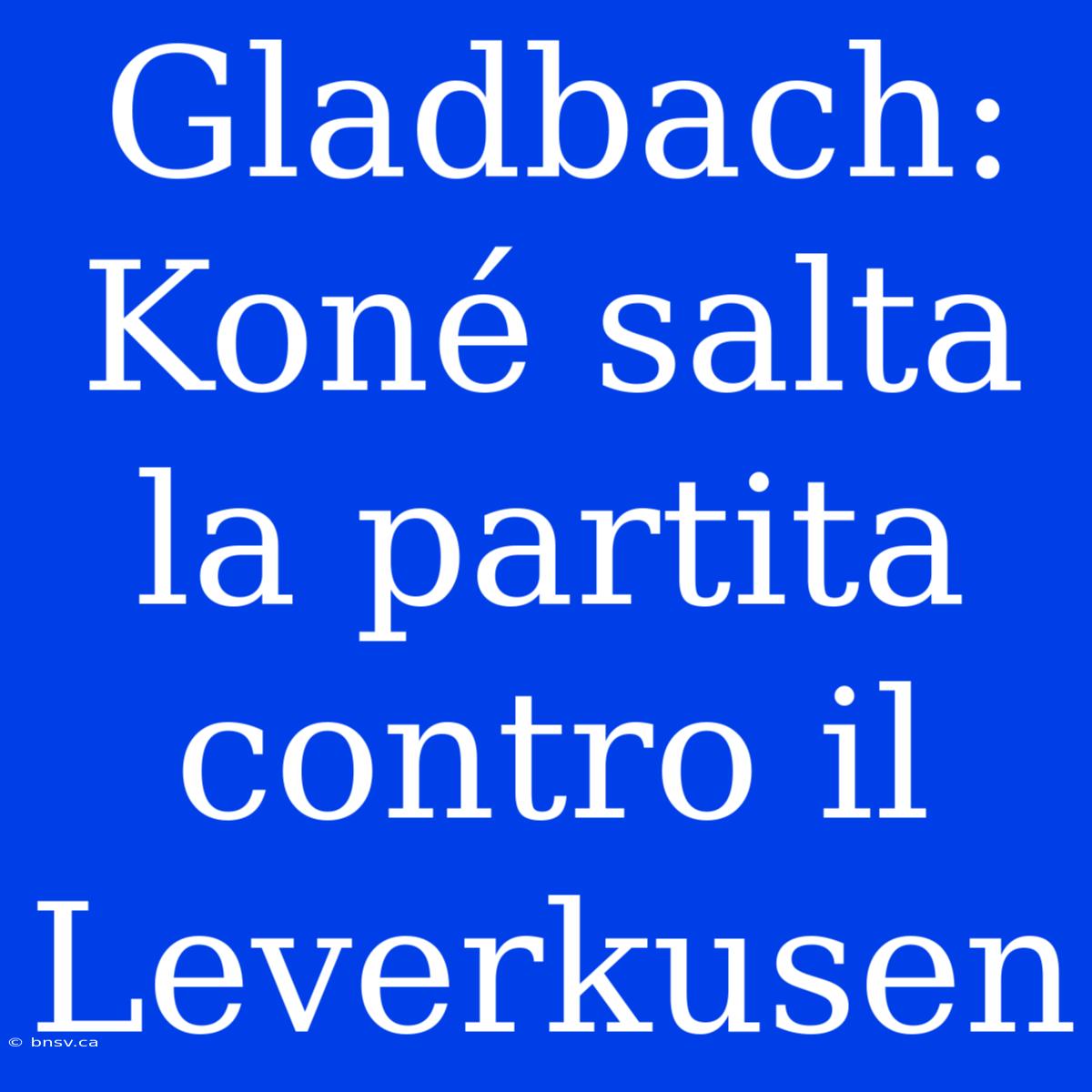 Gladbach: Koné Salta La Partita Contro Il Leverkusen