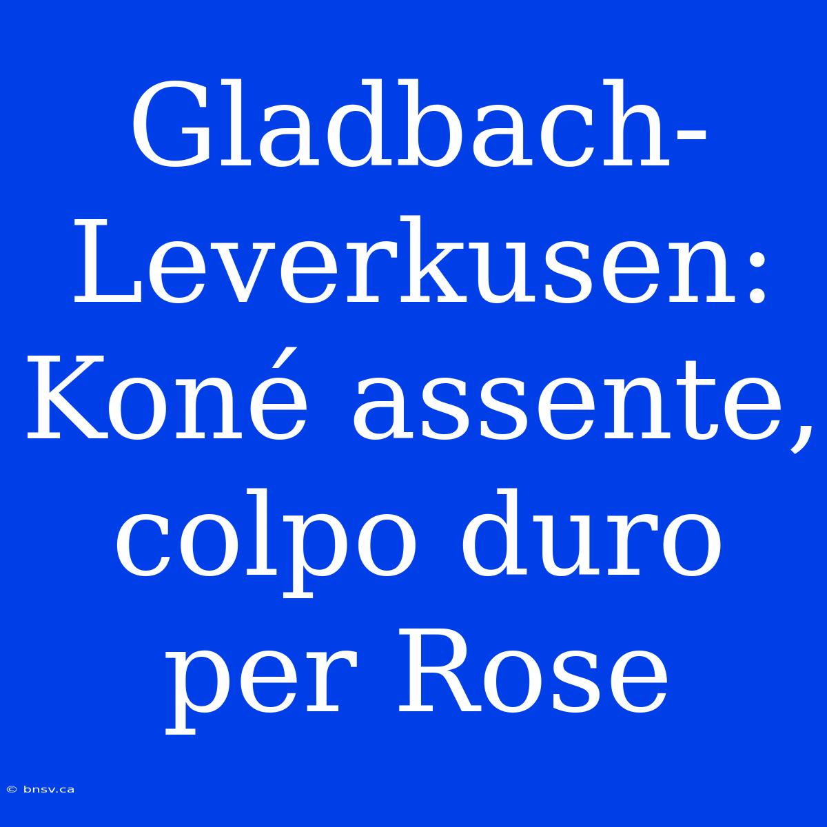 Gladbach-Leverkusen: Koné Assente, Colpo Duro Per Rose