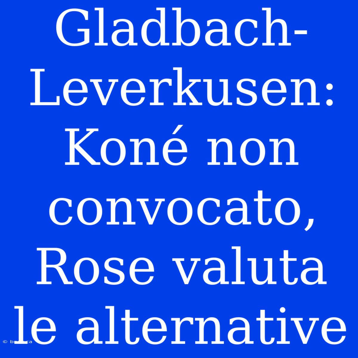 Gladbach-Leverkusen: Koné Non Convocato, Rose Valuta Le Alternative