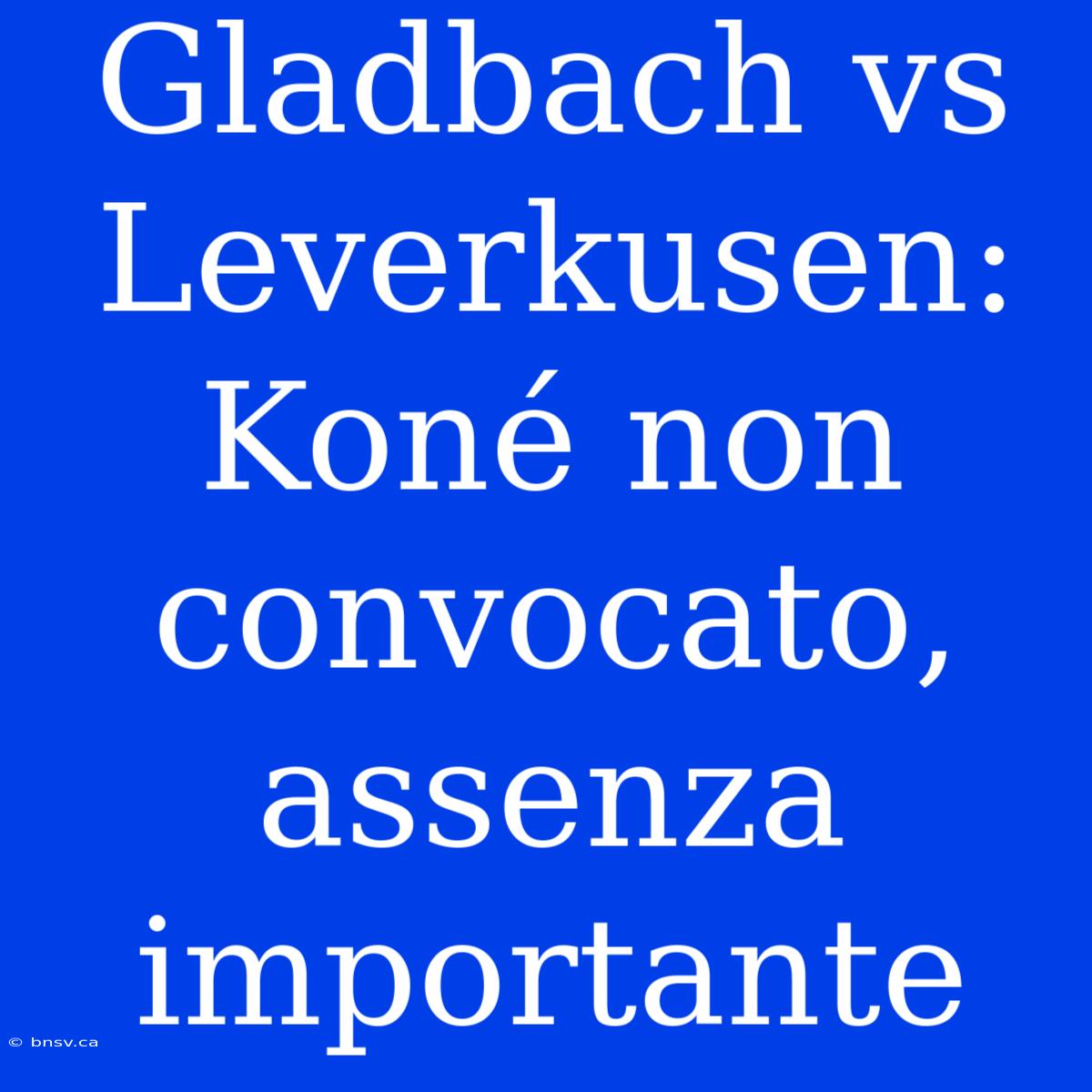 Gladbach Vs Leverkusen: Koné Non Convocato, Assenza Importante