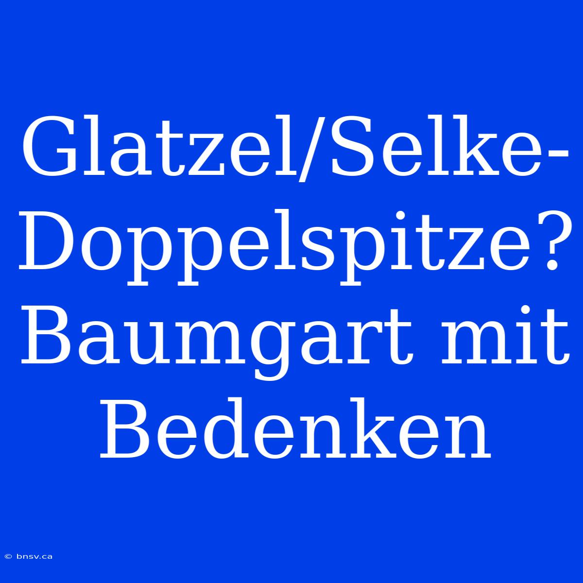 Glatzel/Selke-Doppelspitze? Baumgart Mit Bedenken