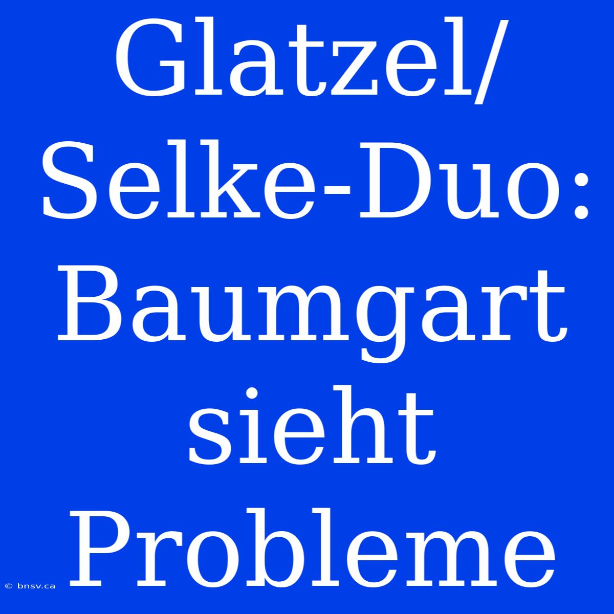 Glatzel/Selke-Duo: Baumgart Sieht Probleme