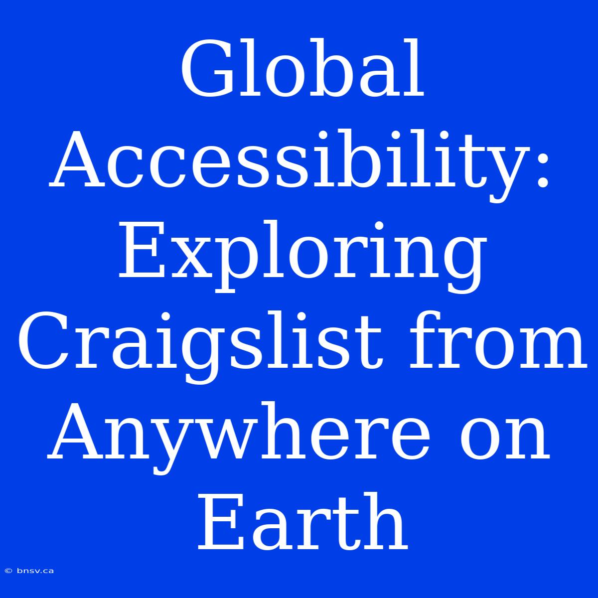 Global Accessibility: Exploring Craigslist From Anywhere On Earth