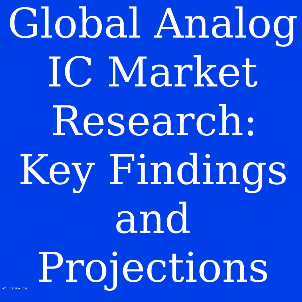 Global Analog IC Market Research: Key Findings And Projections