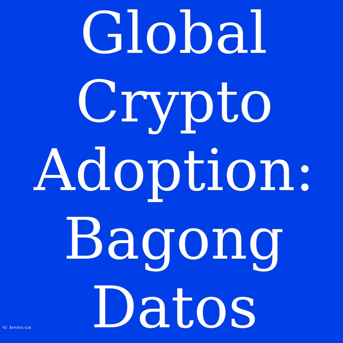 Global Crypto Adoption: Bagong Datos