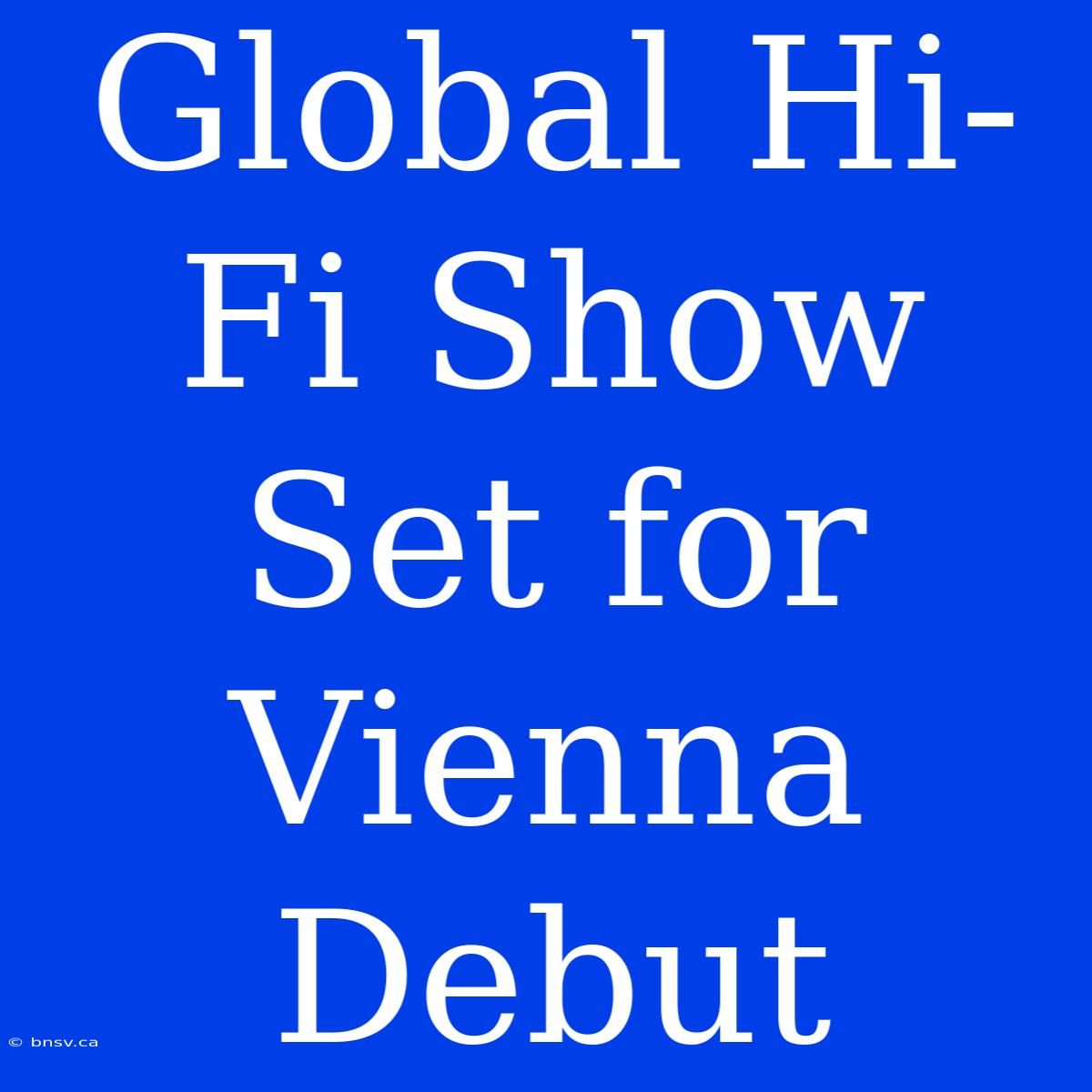 Global Hi-Fi Show Set For Vienna Debut