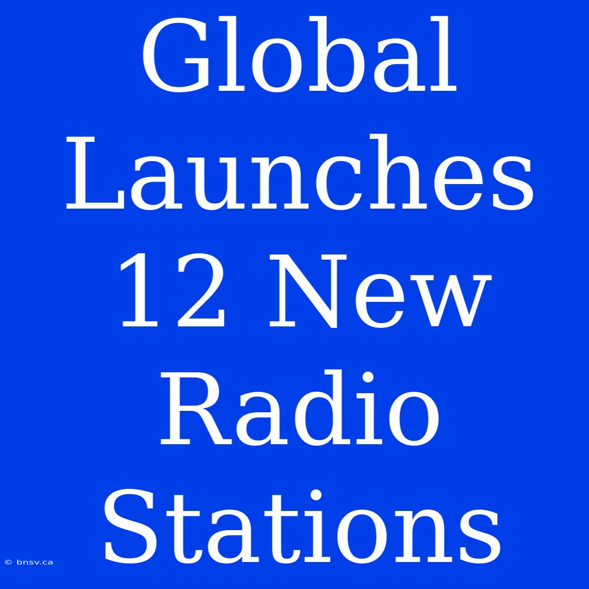 Global Launches 12 New Radio Stations