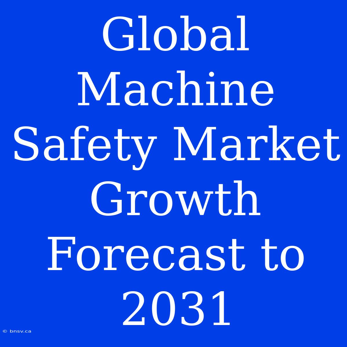 Global Machine Safety Market Growth Forecast To 2031