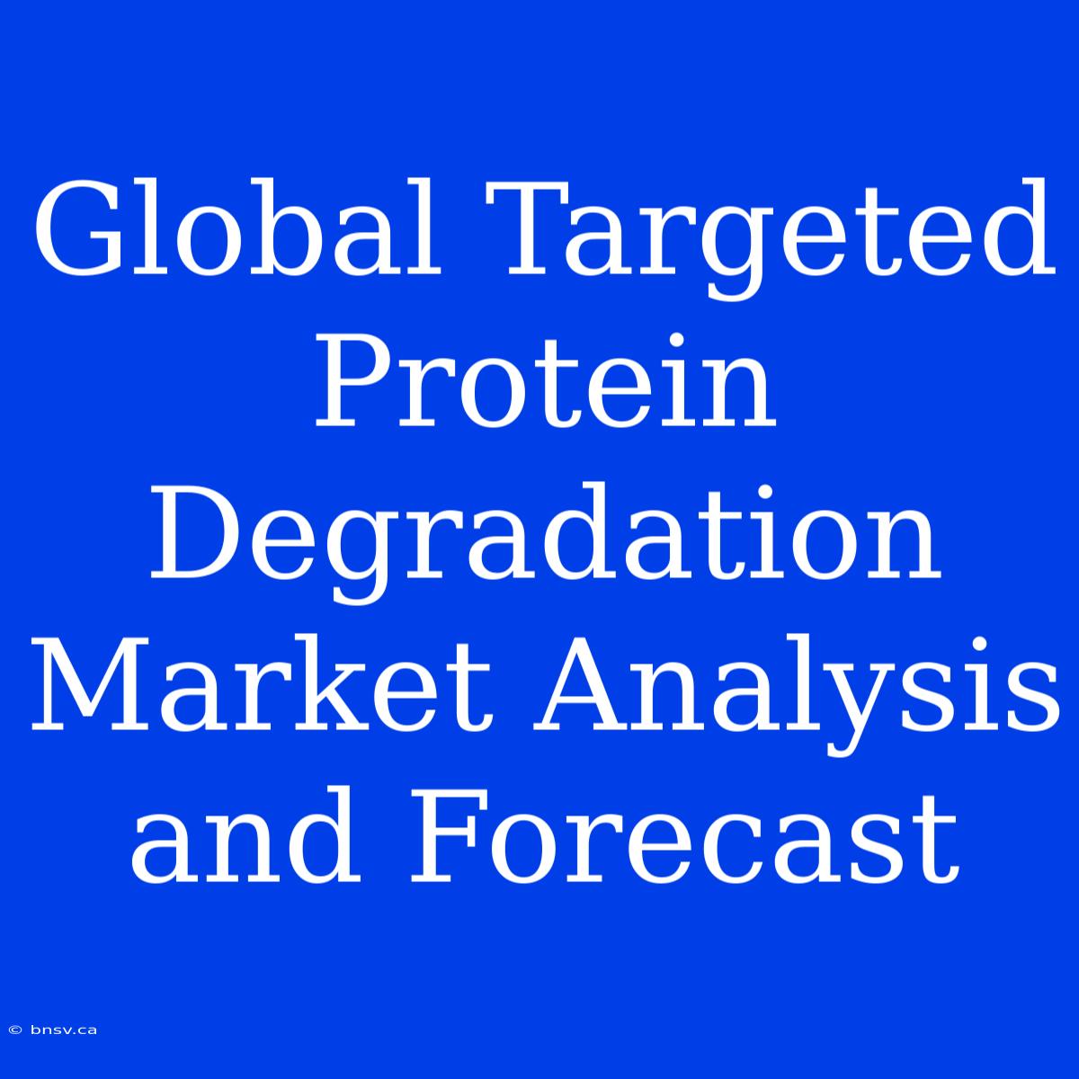 Global Targeted Protein Degradation Market Analysis And Forecast