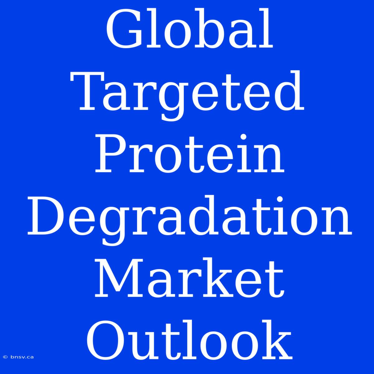 Global Targeted Protein Degradation Market Outlook