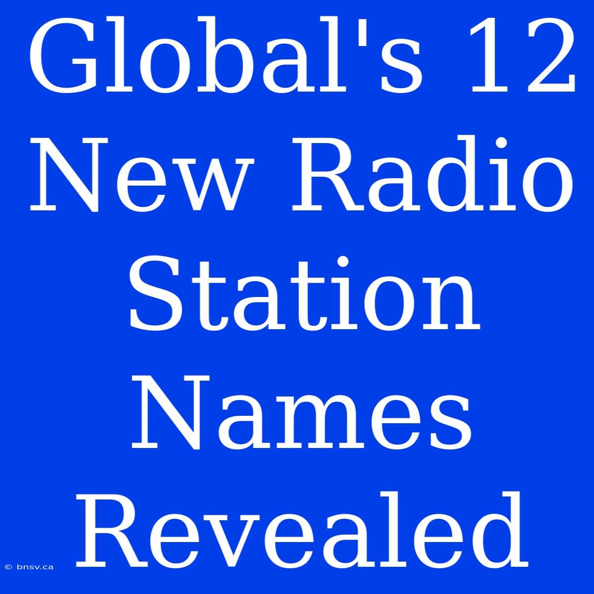 Global's 12 New Radio Station Names Revealed