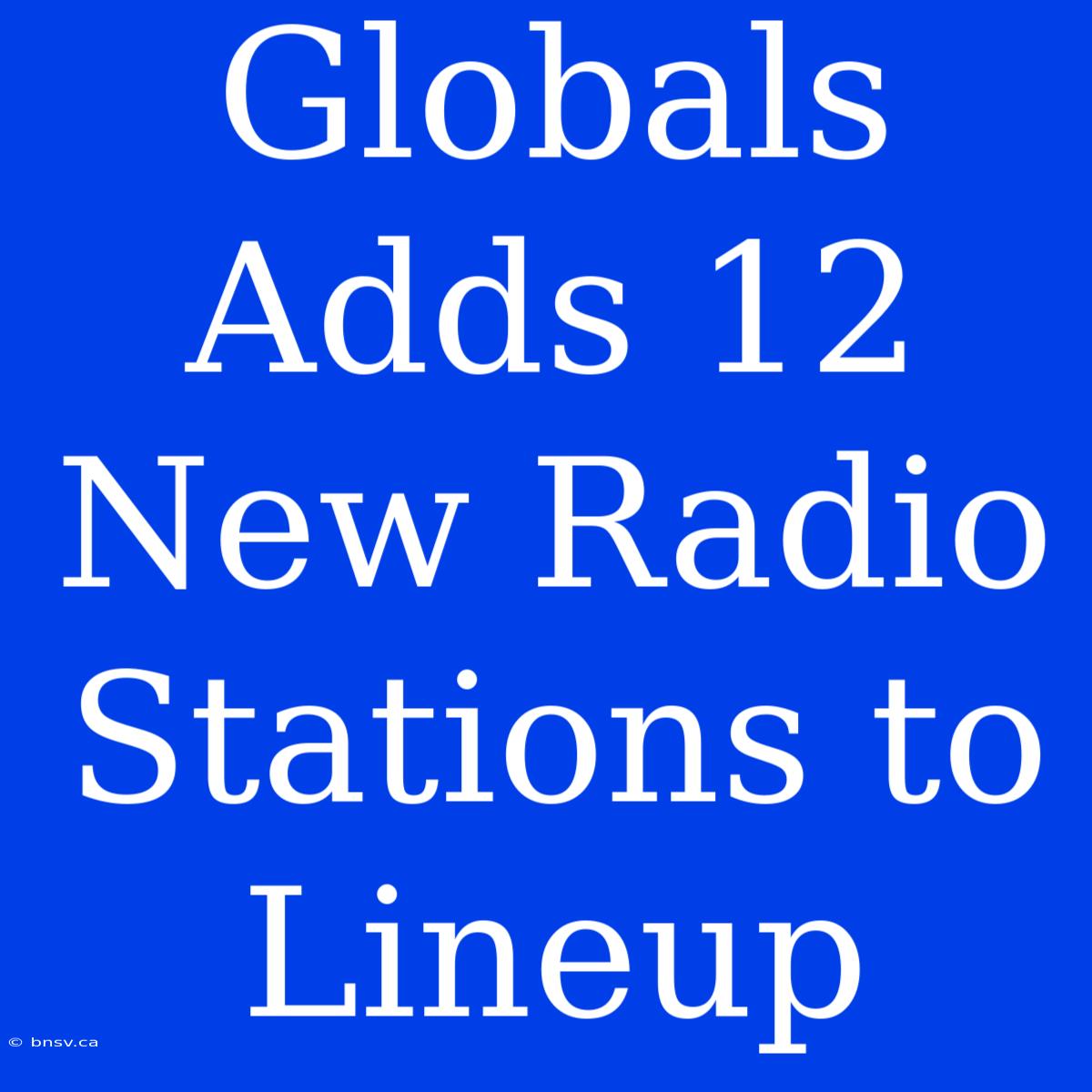 Globals Adds 12 New Radio Stations To Lineup