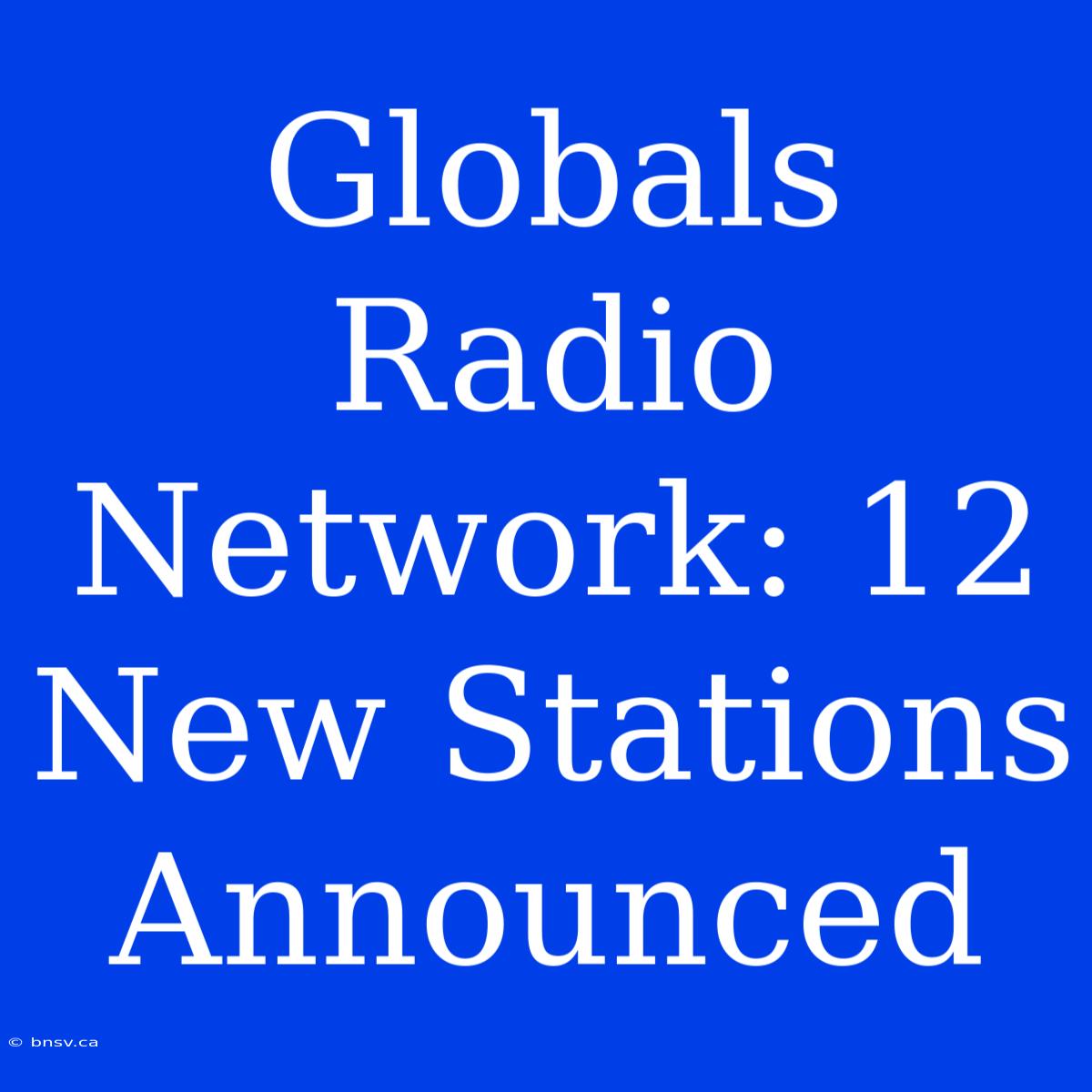 Globals Radio Network: 12 New Stations Announced